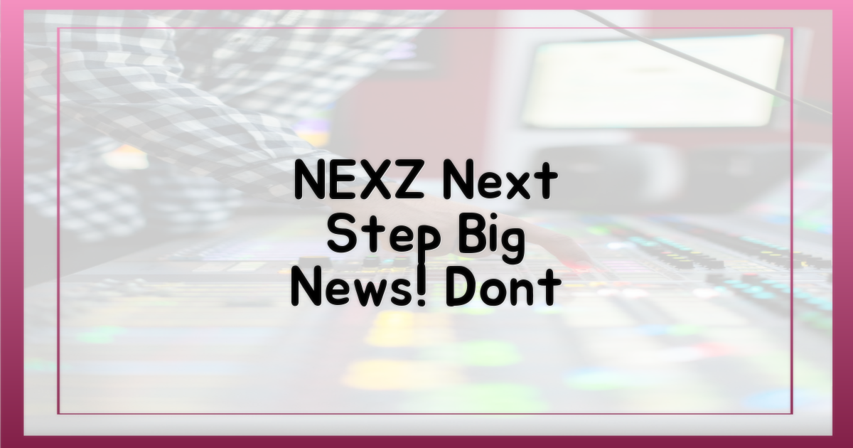 NEXZ의 다음 행보, 놓치지 마세요!
