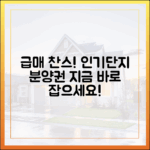 급매 노려볼 만! 연내 인기단지 분양권, 누구나 잡아보세요!