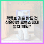 곽튜브 결혼 발표 전 신혼여행, 침대칸 열차 계획은?