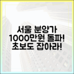 서울 정비사업, 1000만원 돌파! 분양가 고공행진, 초보도 잡아라!