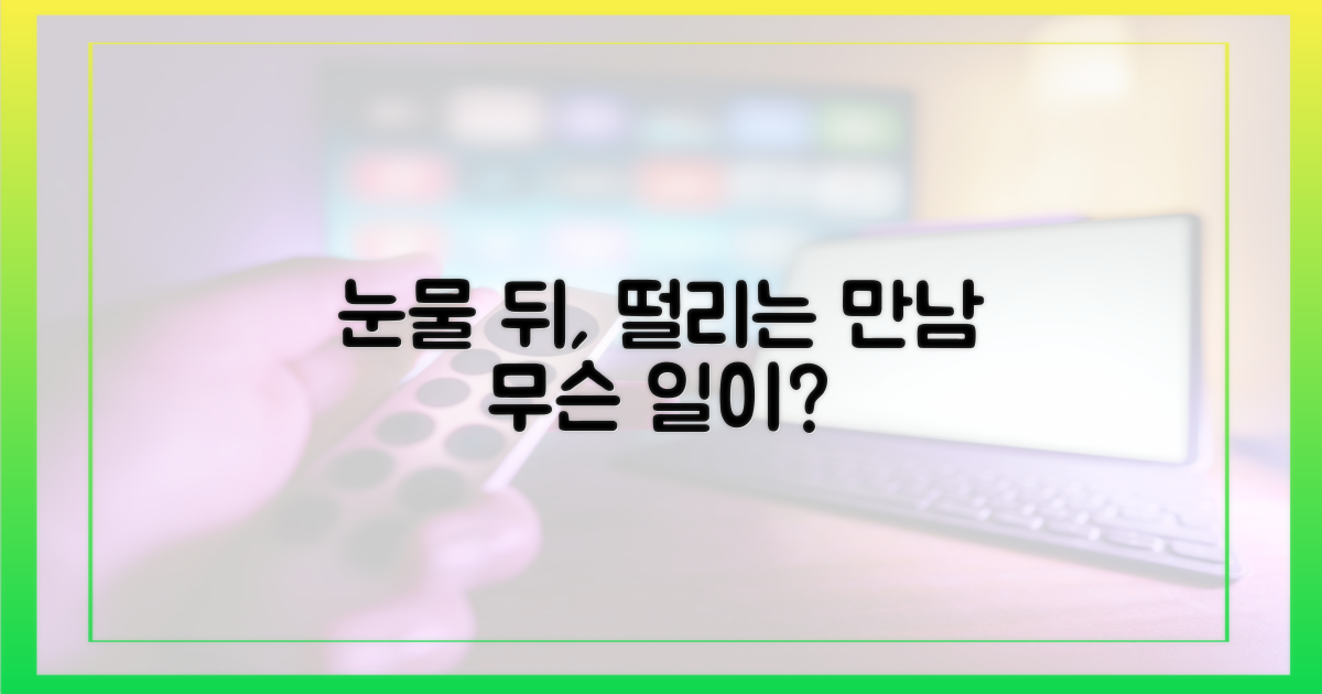 떨리는 만남, 눈물 뒤에 무엇이?