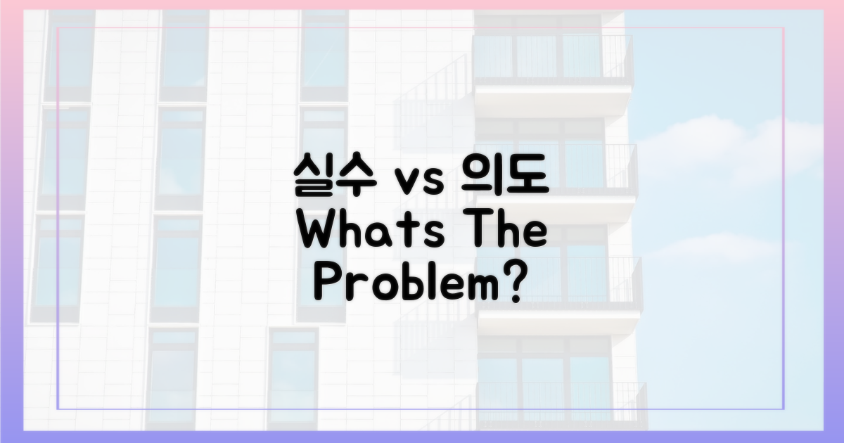 실수 vs 의도, 무엇이 문제인가