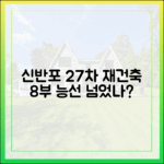신반포 27차, 재건축 8부 능선 넘었을까?