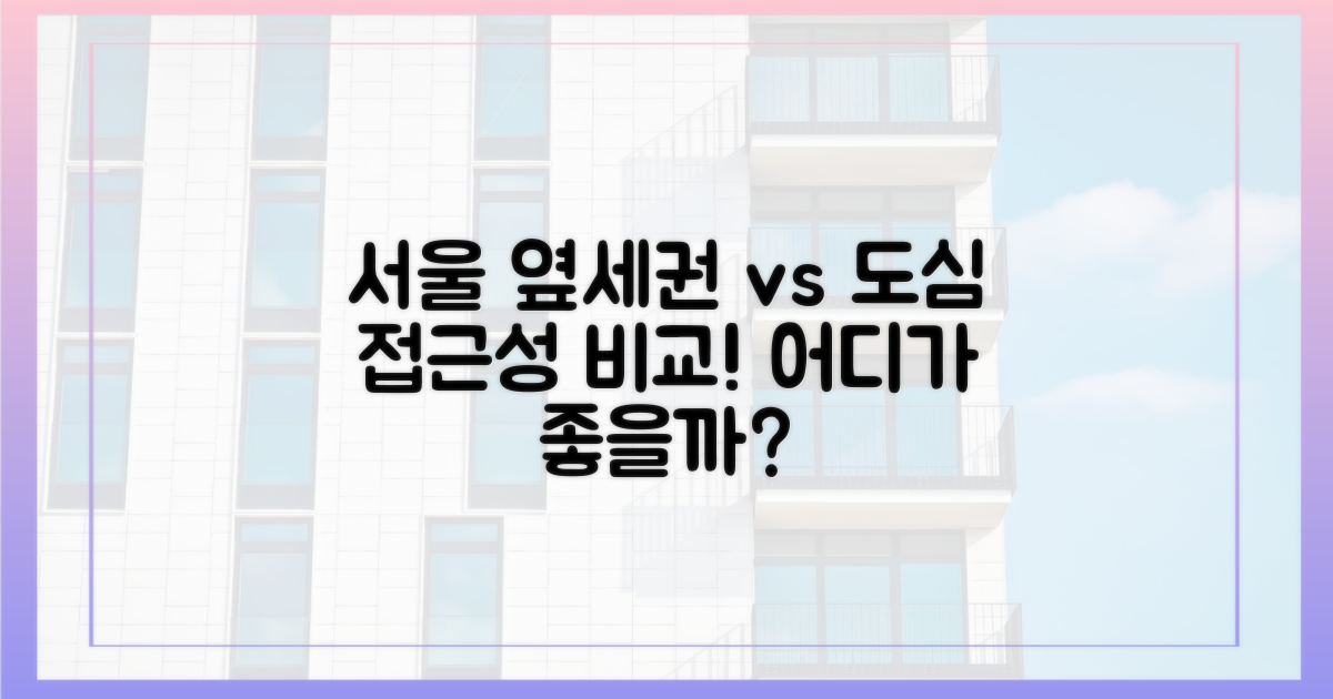 서울 옆세권 vs 도심 접근성