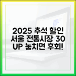 2025년 최신 정보! 서울시가 지원하는 추석맞이 전통시장 30% 할인 행사 상세 안내