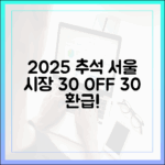 역대급 혜택! 2025 추석 서울 전통시장 30% 할인에 30% 환급 더!