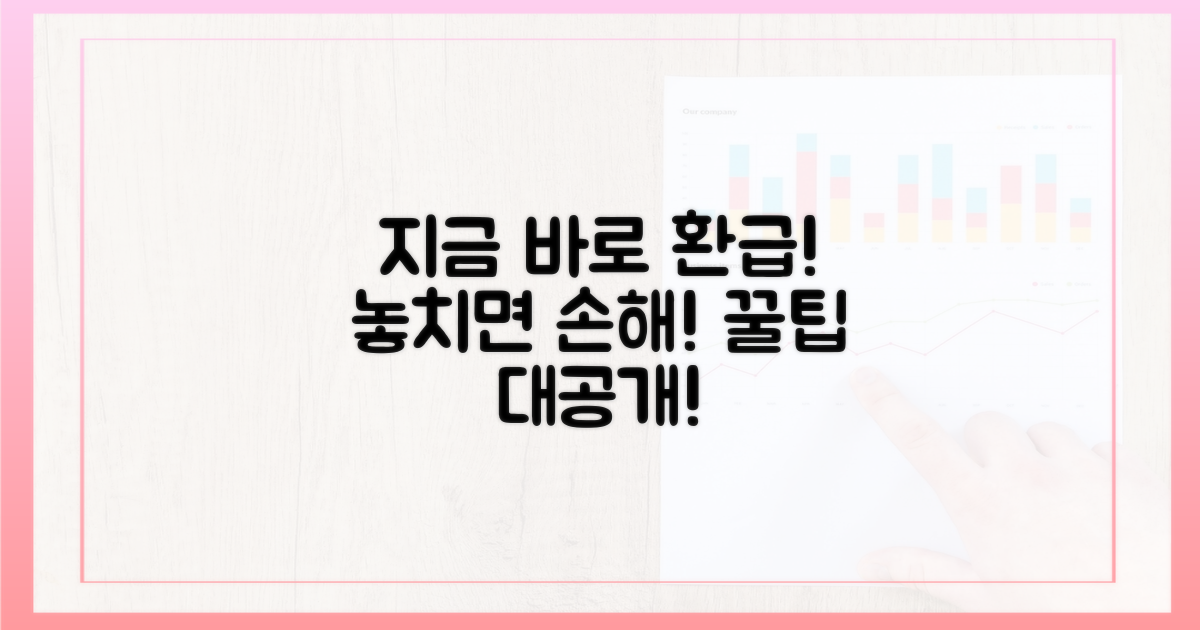 지금 바로 환급 팁을 얻어가세요!
