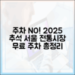주차 걱정 끝! 2025 추석 연휴 무료 주차 가능한 서울 전통시장 총정리