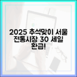 서울시가 보증하는 2025 추석맞이 전통시장 30% 세일 및 환급 정보