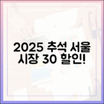 2025년 추석 준비는 서울 전통시장에서! 30% 할인·환급 혜택으로 풍성한 명절 보내기