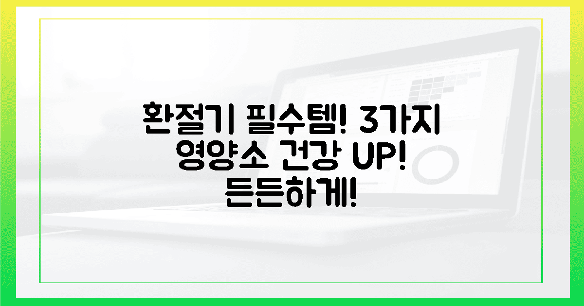 3가지 필수 영양소, 환절기 든든하게!