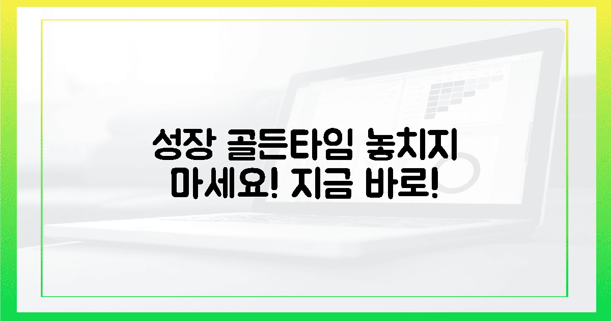 지금 바로! 성장 골든타임 놓치지 마세요!