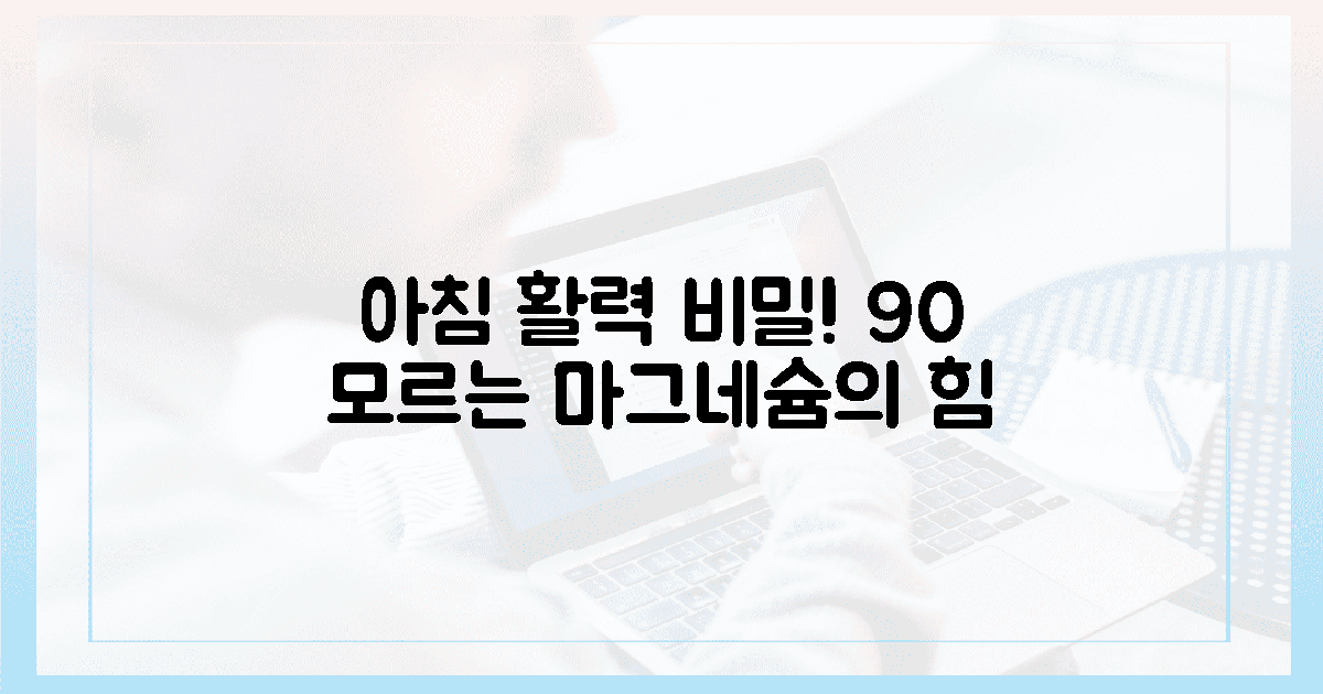 90%가 모르는 마그네슘, 아침 활력의 비밀