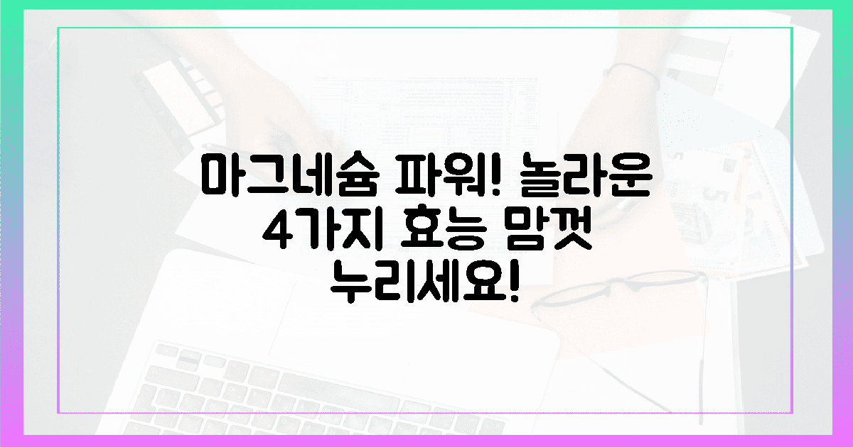4가지 놀라운 효능, 맘껏 누리는 마그네슘 파워!