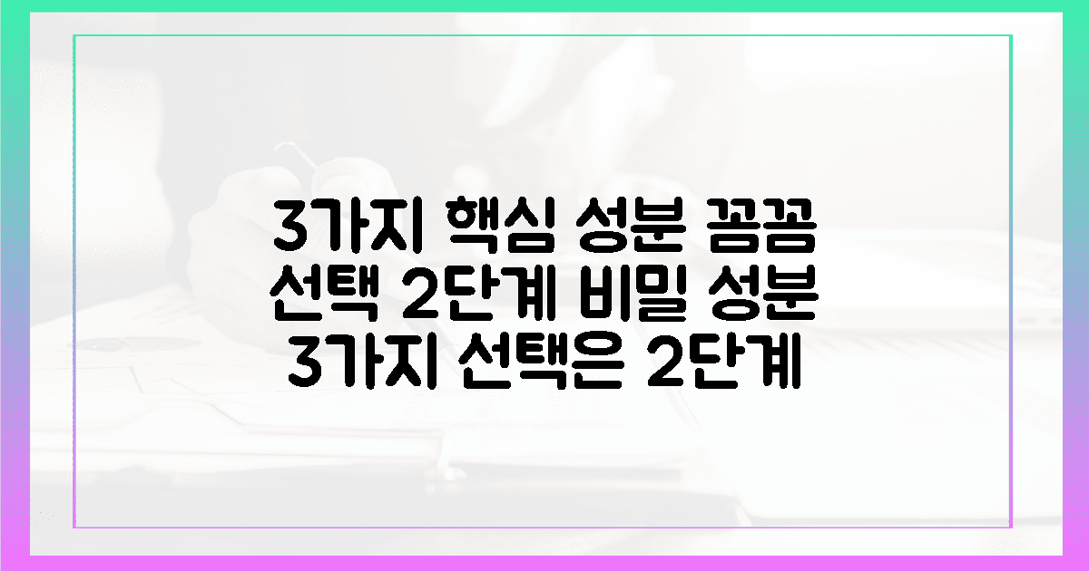 2단계: 꼼꼼하게 고르는 3가지 핵심 성분