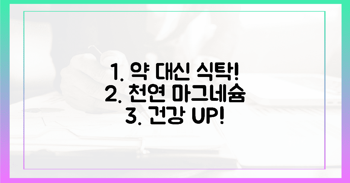 이제 약은 그만! 식탁 위 천연 마그네슘으로 건강 UP!