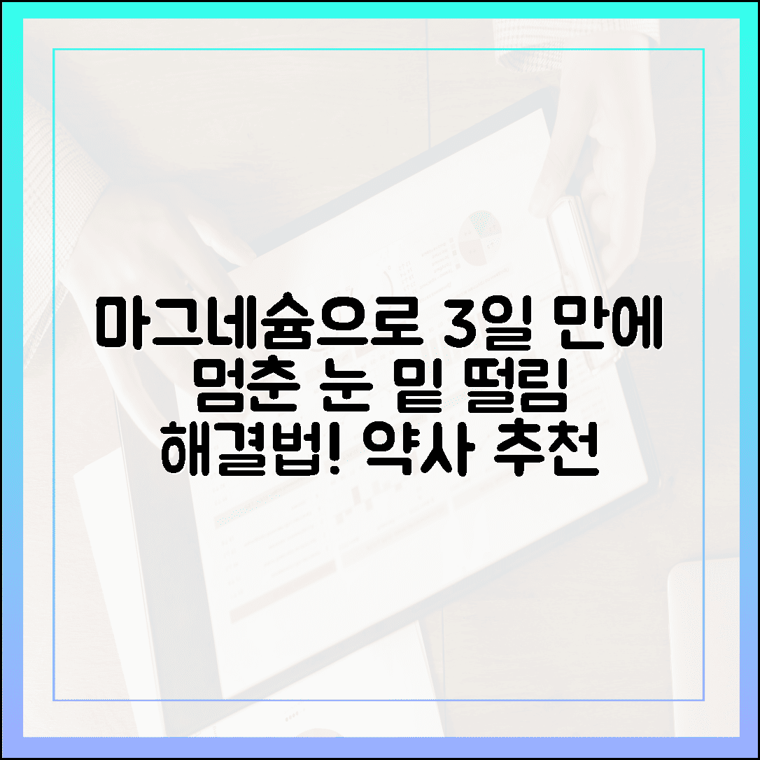 “눈 밑 떨림 3일 만에 멈춤, 약사가 추천하는 마그네슘 섭취 루틴”
