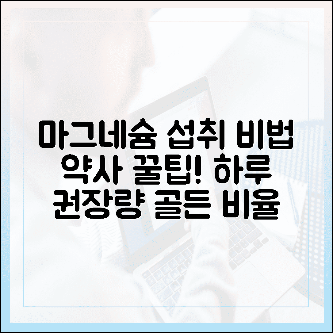 내 몸 살리는 마그네슘 하루 권장량, 약사가 몰래 알려주는 황금 비율