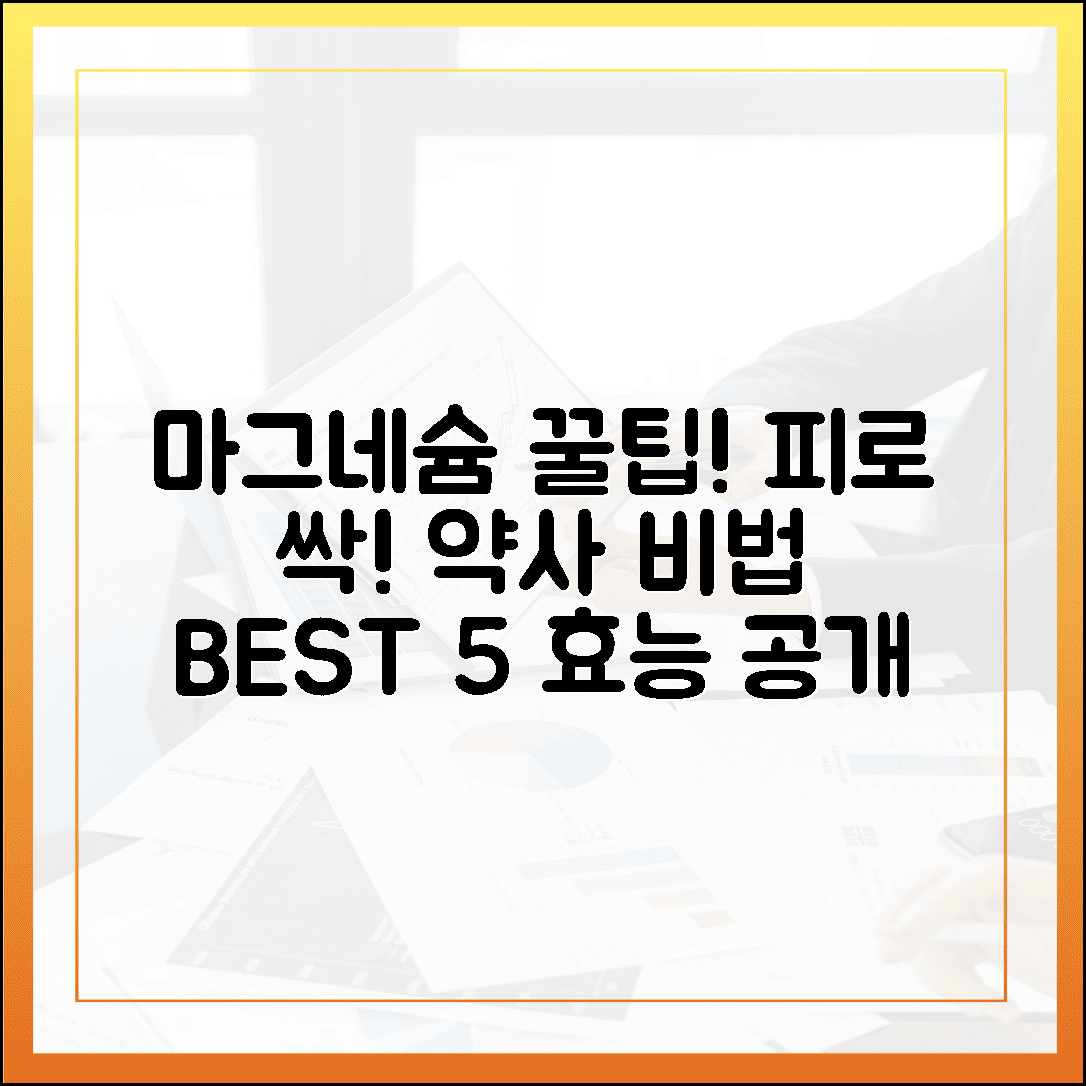약사가 몰래 챙겨 먹는 피로 회복 비밀, 마그네슘 효능 베스트 5