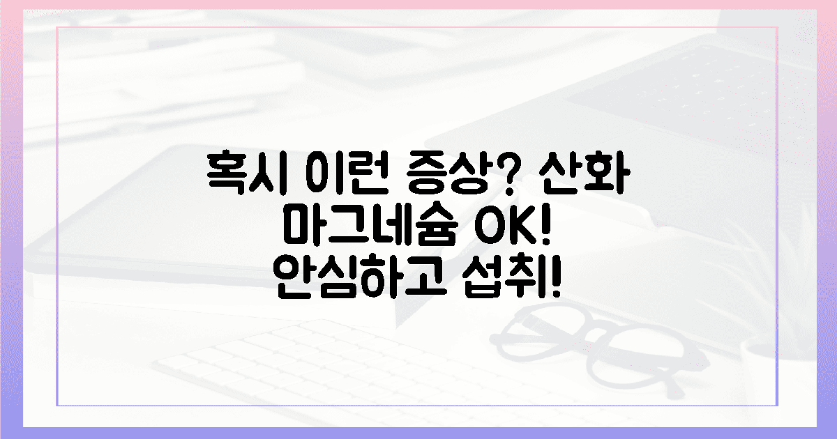 혹시 이런 증상? 산화 마그네슘으로 안심!