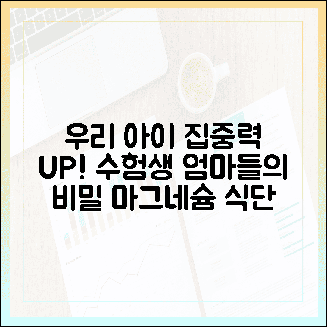 우리 아이 집중력 쑥쑥, 수험생 엄마들이 몰래 챙겨주는 마그네슘 식단 레시피