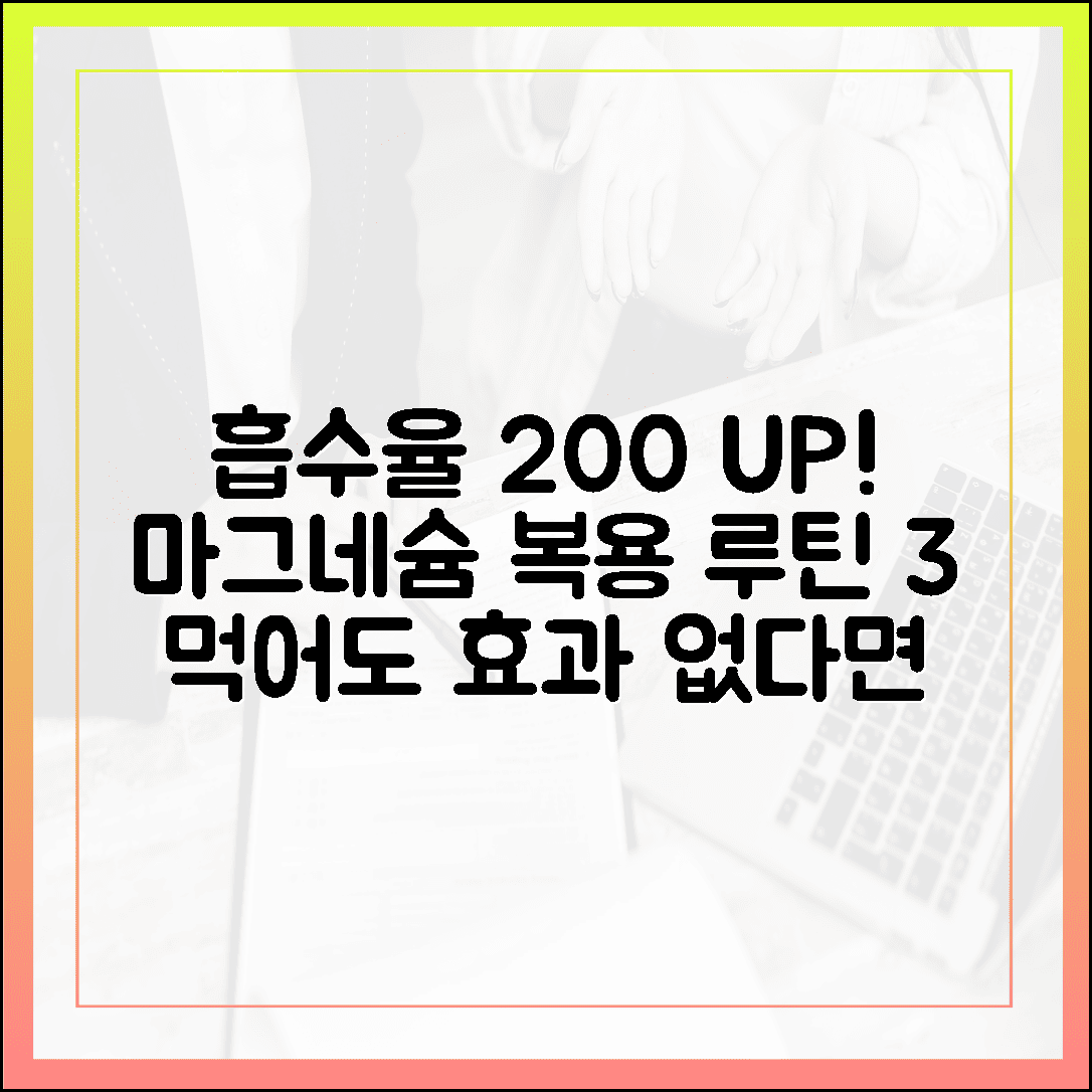 먹어도 효과 없다면 필수 확인! 흡수율 200% 올리는 마그네슘 복용 루틴 3