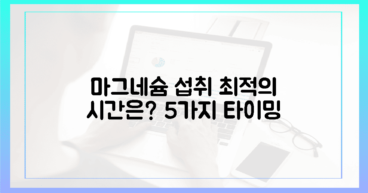 5가지 마그네슘 섭취 타이밍, 당신에게 딱 맞는 시간은?
