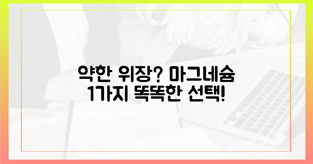 약한 위장! 마그네슘 1가지 똑똑하게 고르세요