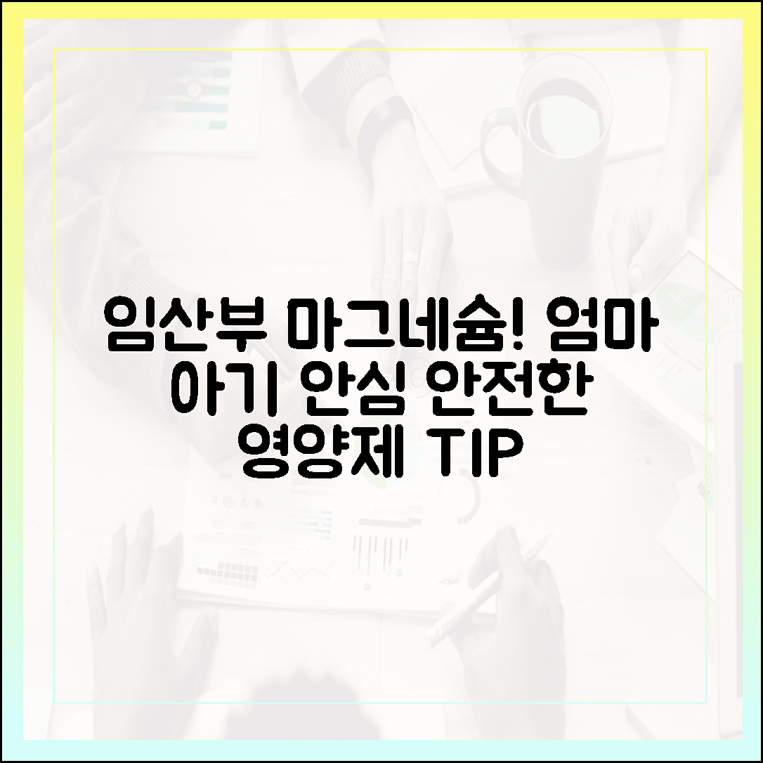 임산부도 안심! 엄마와 아기를 위한 안전한 마그네슘 영양제 고르는 팁