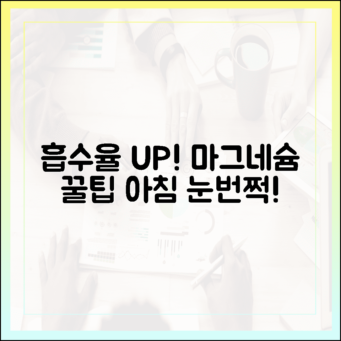 흡수율 낮은 마그네슘은 그만, 아침에 눈이 번쩍 뜨이는 고효율 섭취 꿀팁 3가지