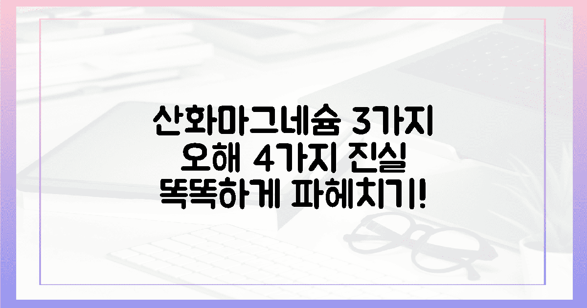3가지 오해, 4가지 진실! 산화마그네슘 똑똑하게 파헤치기