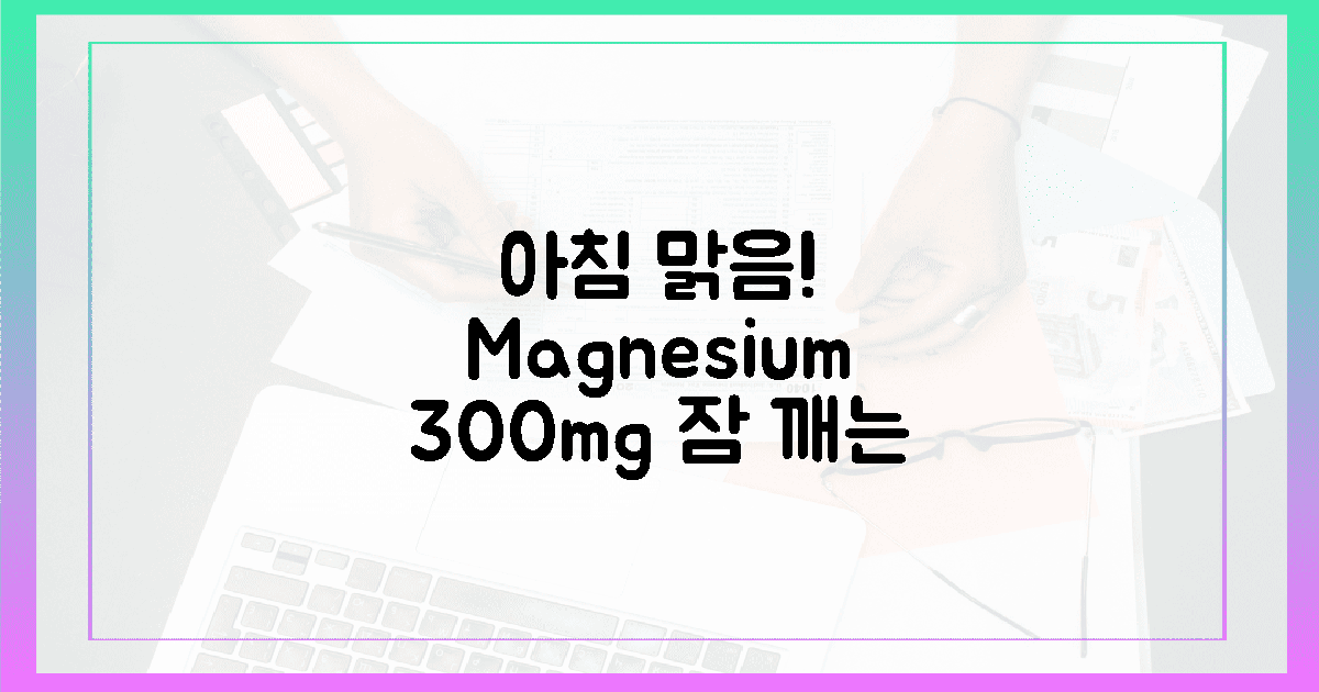 아침 맑음! 마그네슘 300mg, 잠 깨는 비밀