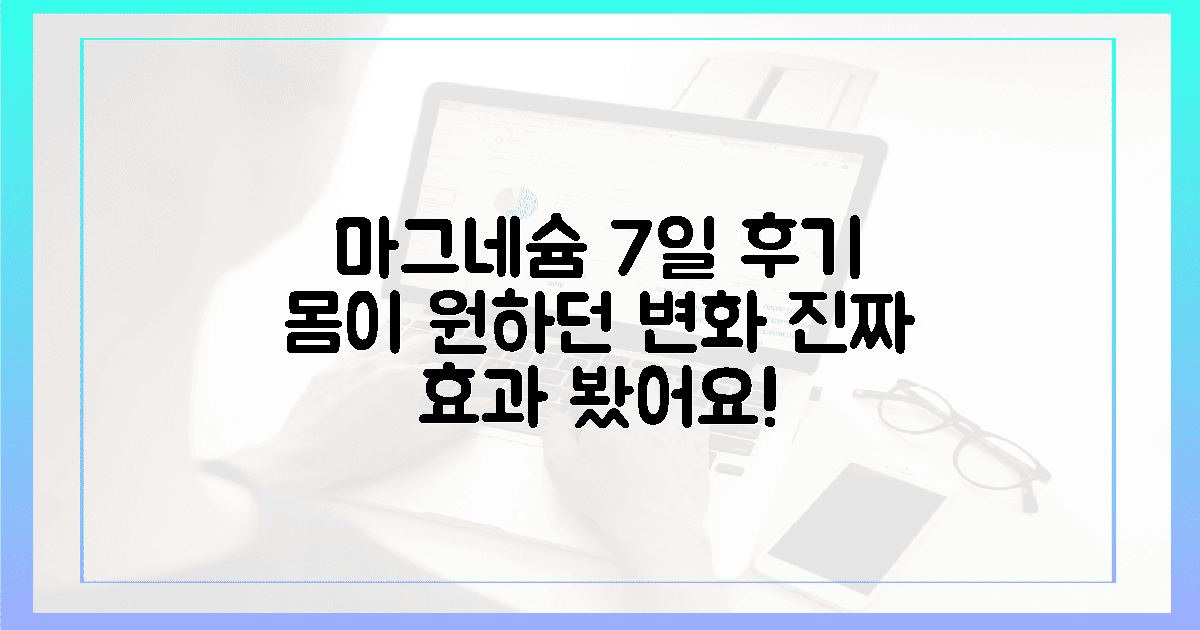 당신의 몸이 원하는 마그네슘, 섭취 후기 7일