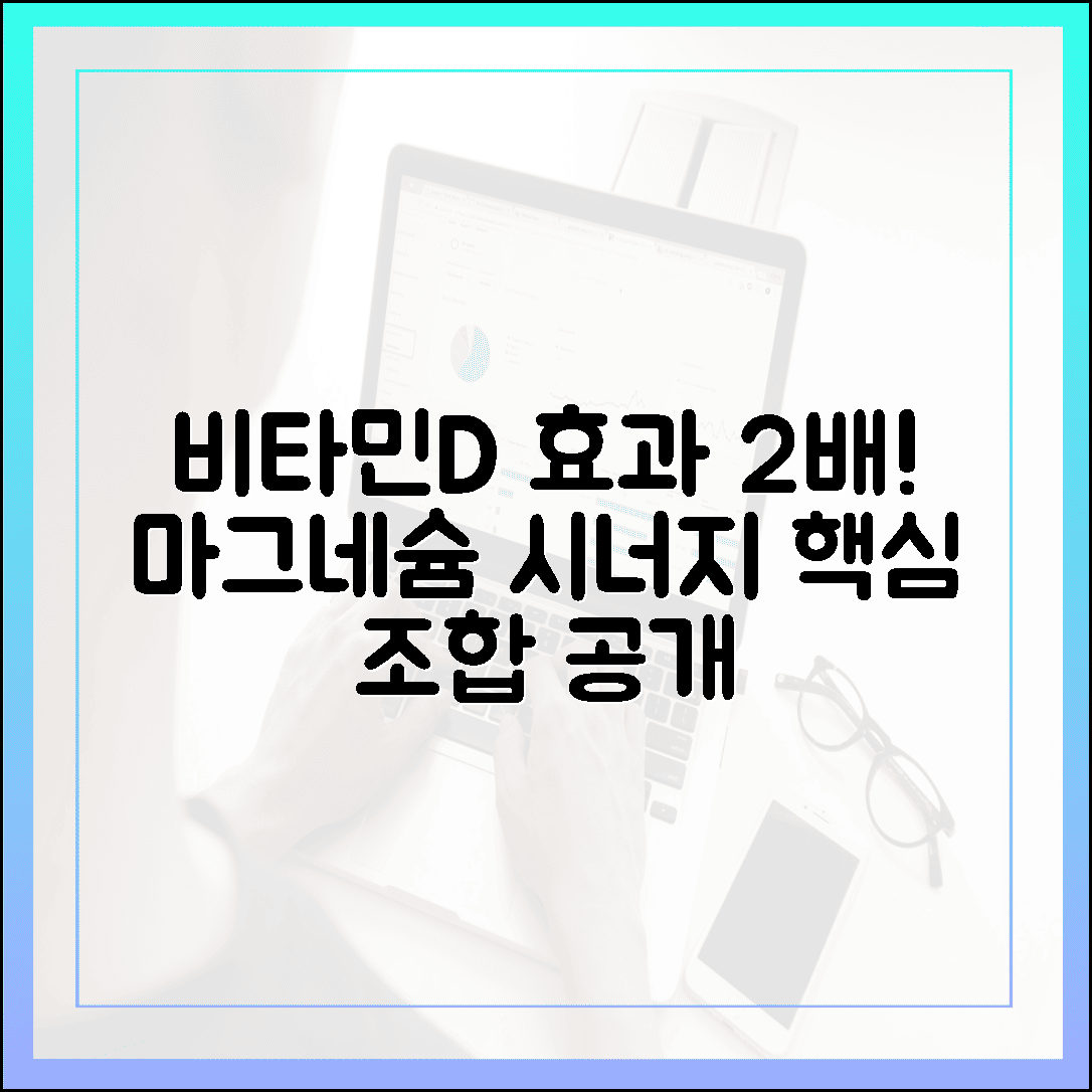 비타민D 효과 2배로 올리기, 흡수율 결정짓는 마그네슘 시너지 조합의 모든 것