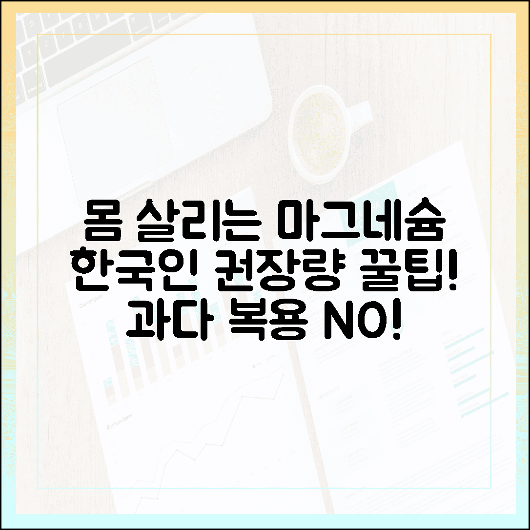 내 몸 살리는 하루 한 알, 한국인 맞춤 마그네슘 권장량과 과다 복용 예방 가이드