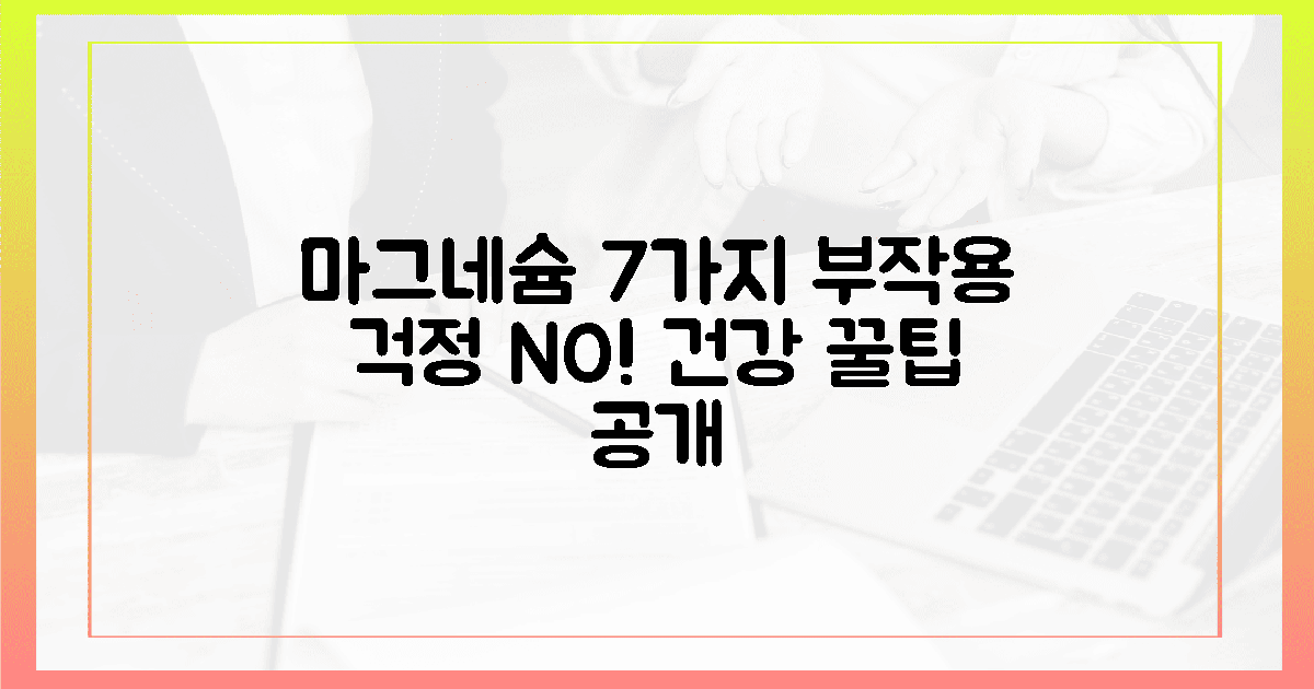 7가지 마그네슘 섭취, 부작용 걱정 끝!