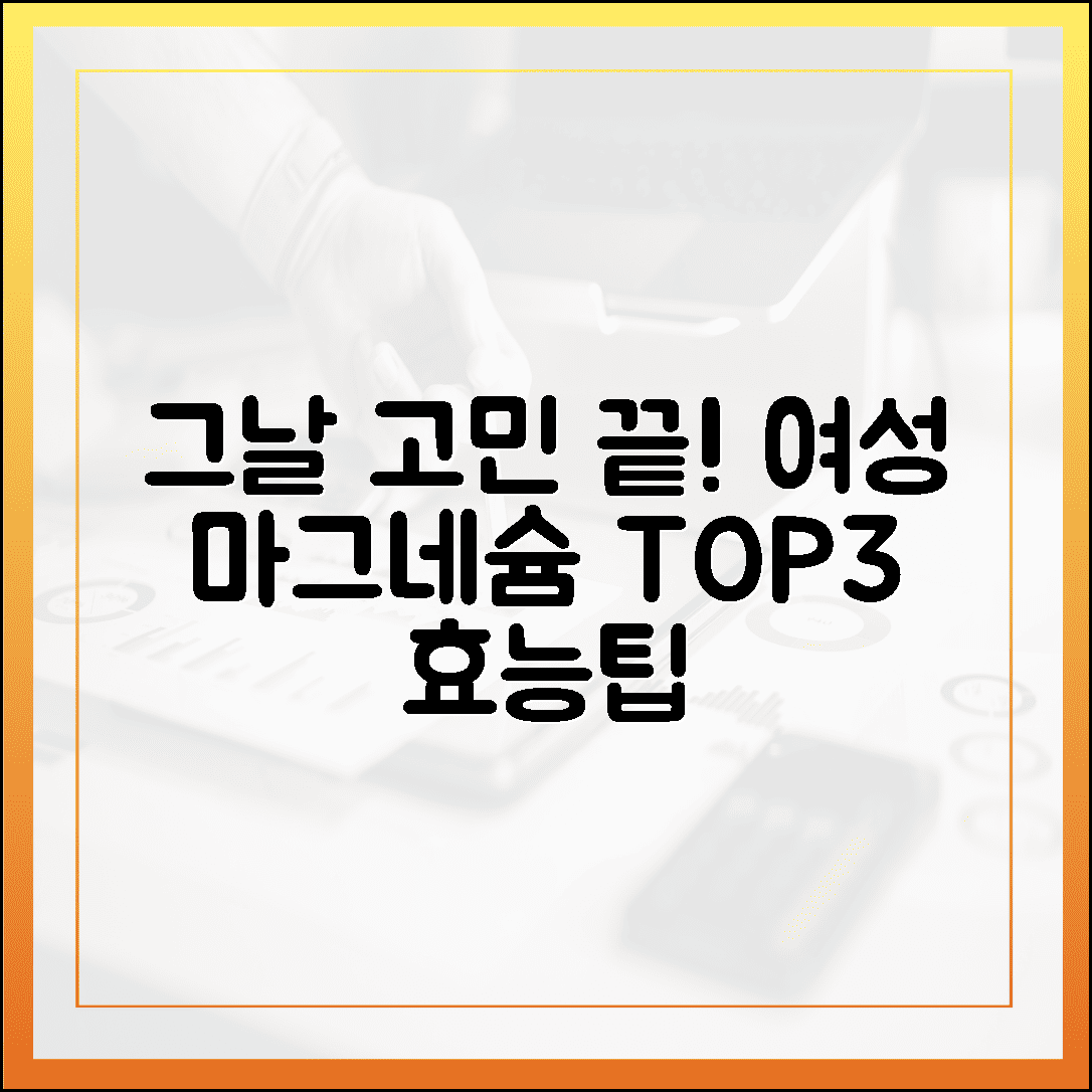 예민한 그날의 평화, 여성을 위한 마그네슘 효능과 섭취 가이드 TOP 3