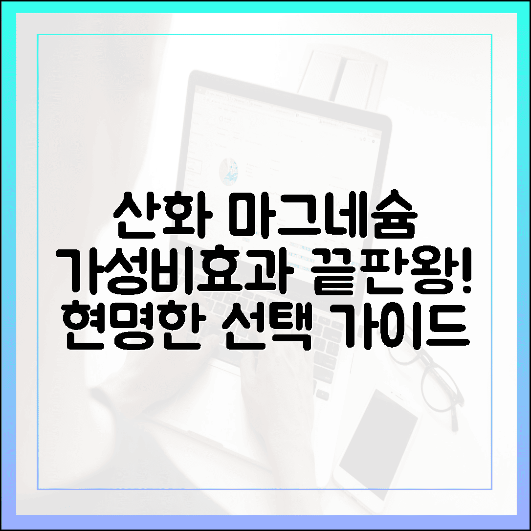 가성비와 효과 모두 잡은 산화 마그네슘, 현명한 소비자를 위한 선택 기준