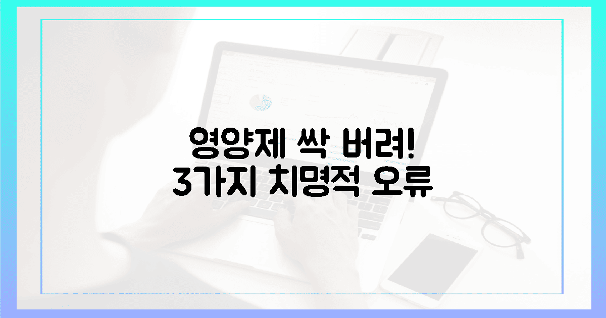 영양제 싹 버려! 숨겨진 3가지 오류