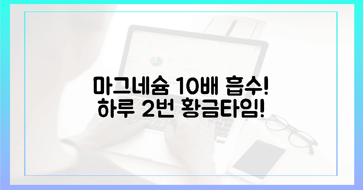 하루 2번! 마그네슘 10배 흡수하는 황금 타이밍