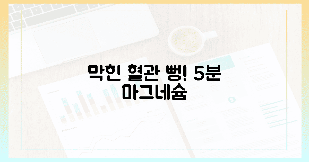 막힌 혈관 뻥! 5분 기적의 마그네슘