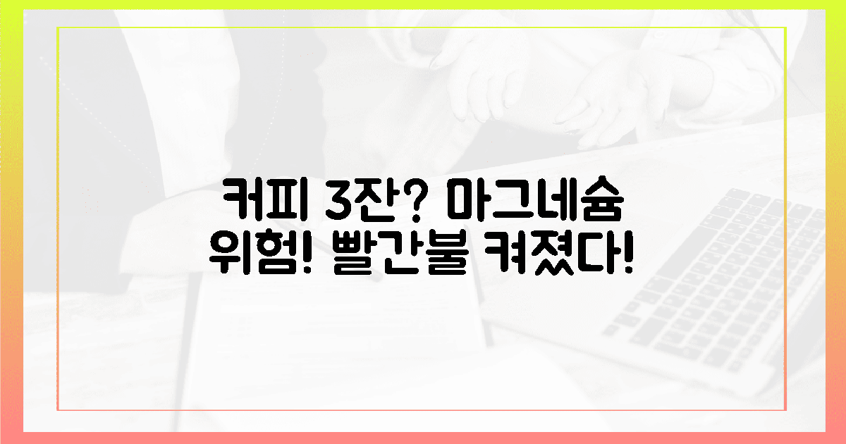 커피 3잔? 사라진 마그네슘 경고등!