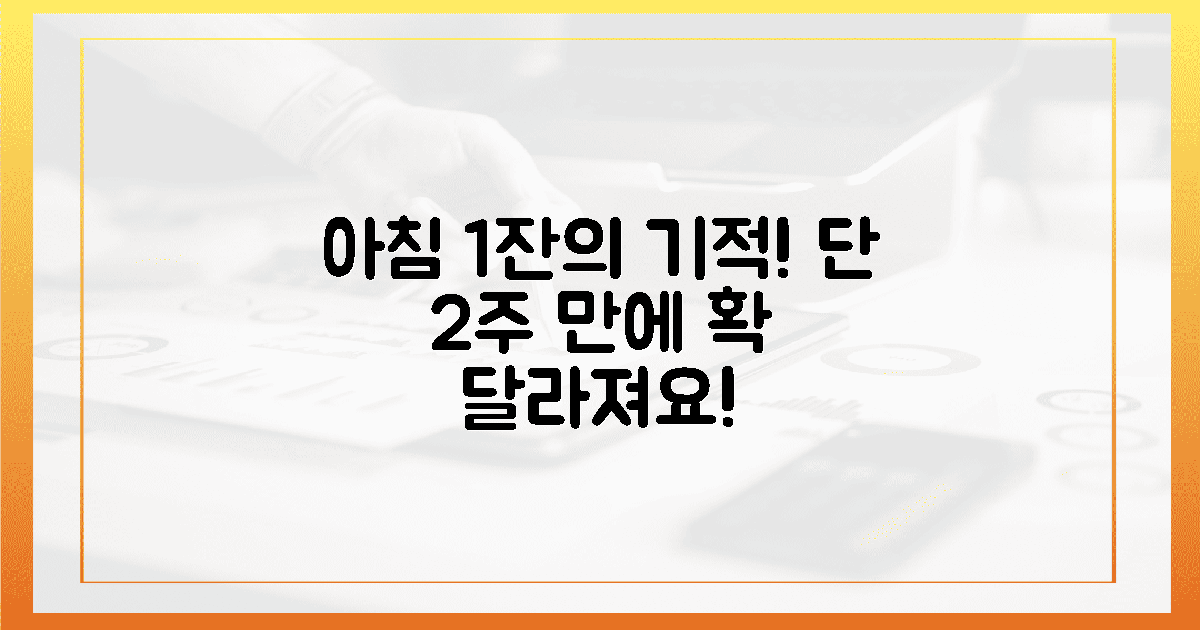 매일 아침 1잔, 2주 만의 놀라운 변화!