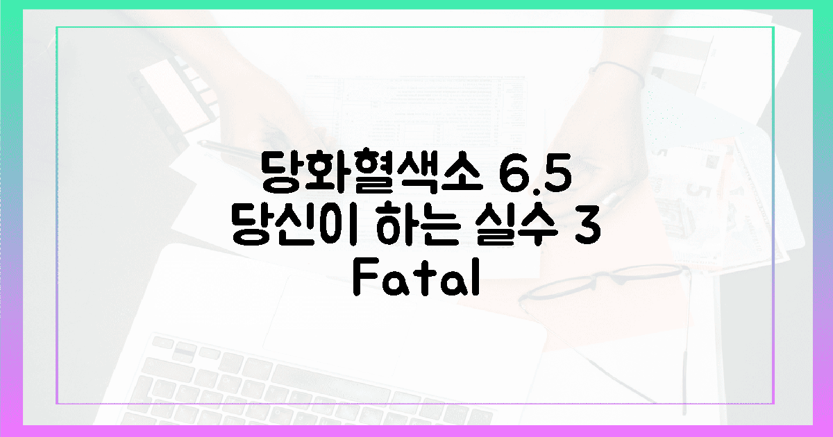당화혈색소 6.5% 공포, 실수 3가지