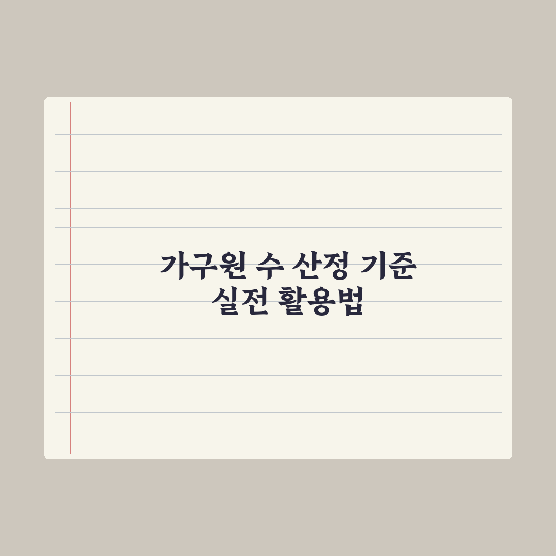 가구원 수 산정 기준 - 누구까지 포함되나 총정리: 실무자 검증 5단계