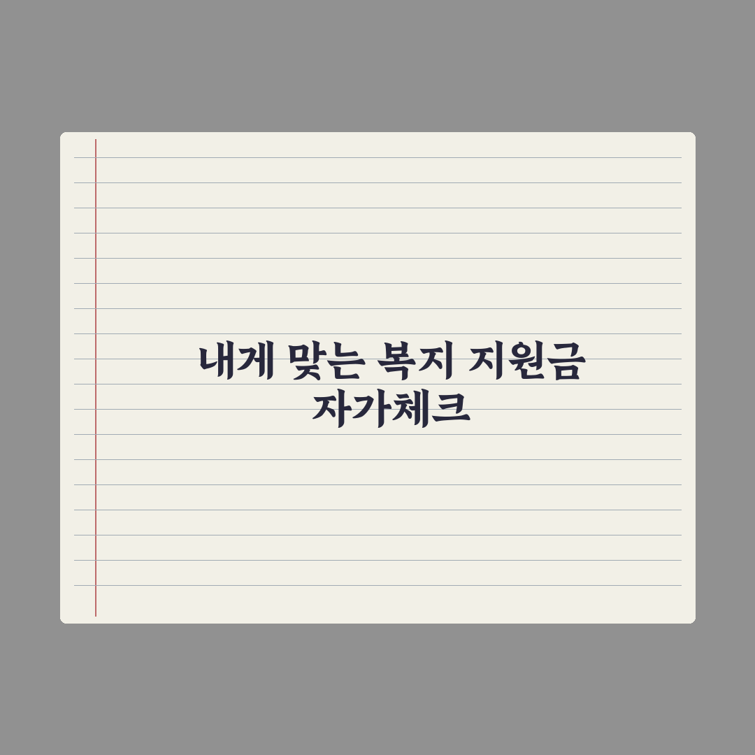 복지 지원금 자가체크 - 내 상황에 맞는 지원 찾는 법 심층분석: 5단계