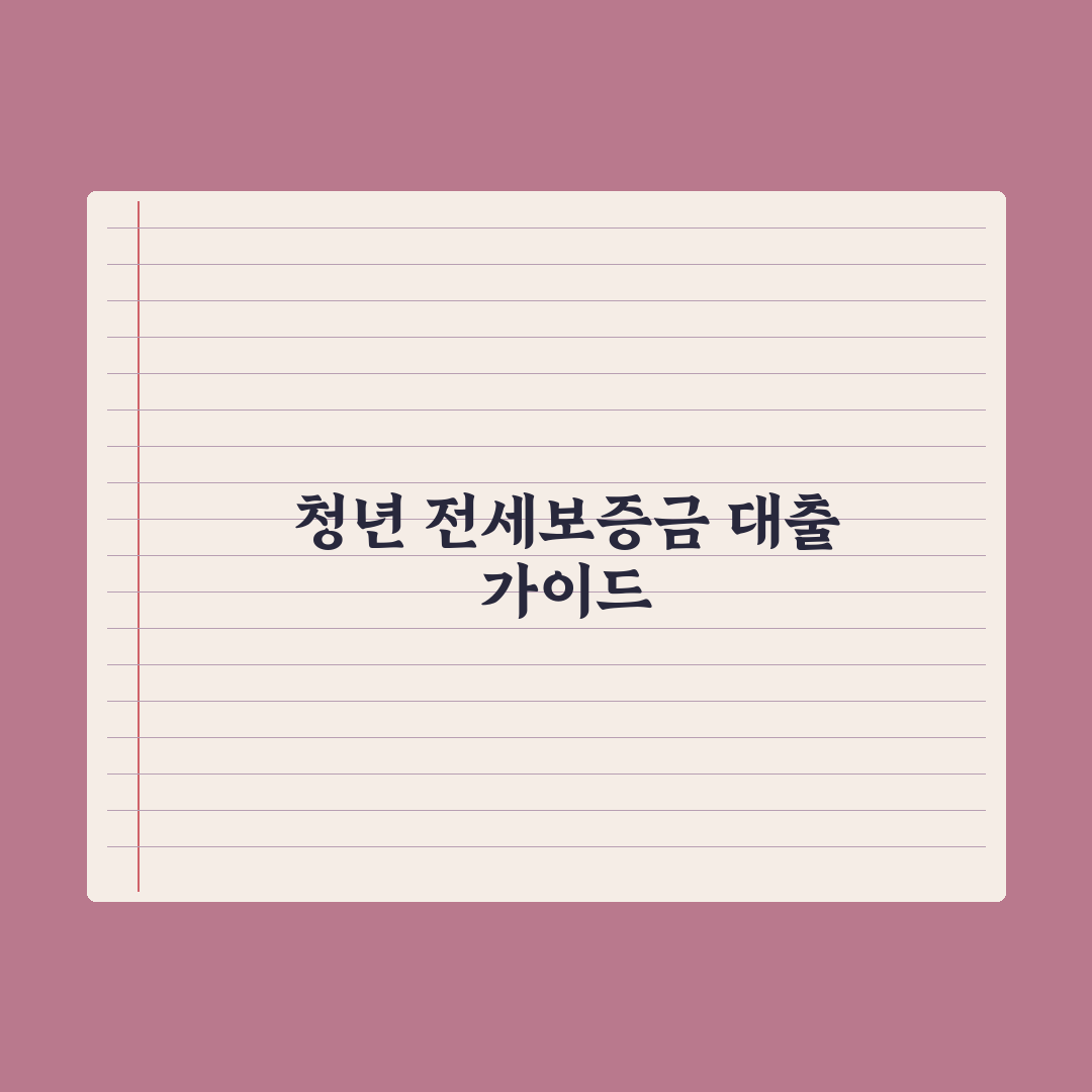 청년 전세보증금 대출 정리 완벽가이드: 금융 전문가가 검증한 7가지 핵심 포인트